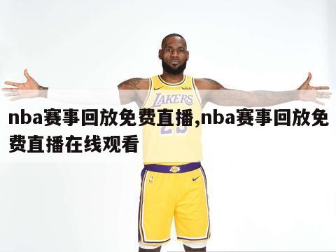 nba赛事回放免费直播,nba赛事回放免费直播在线观看