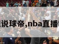 nba直播吧说球帝,nba直播链接说球帝