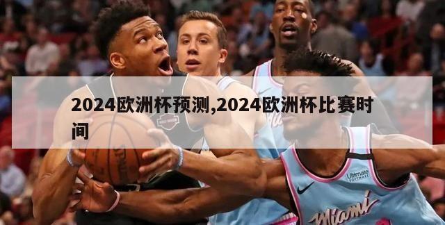 2024欧洲杯预测,2024欧洲杯比赛时间