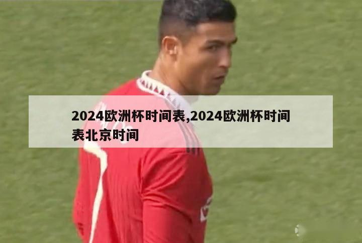 2024欧洲杯时间表,2024欧洲杯时间表北京时间