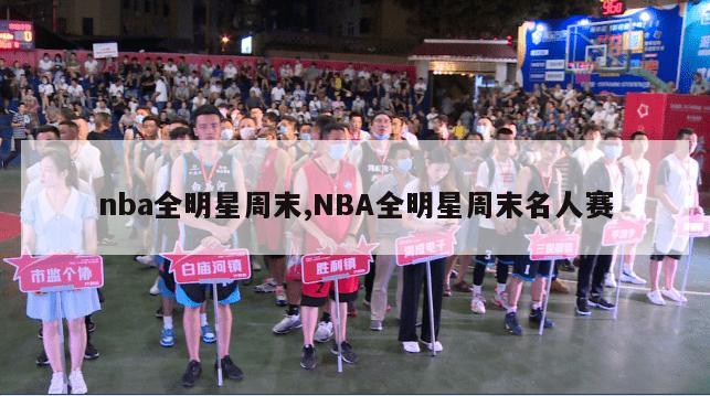 nba全明星周末,NBA全明星周末名人赛