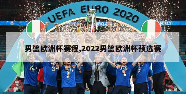男篮欧洲杯赛程,2022男篮欧洲杯预选赛