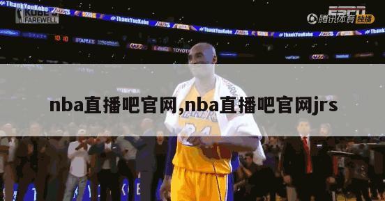 nba直播吧官网,nba直播吧官网jrs