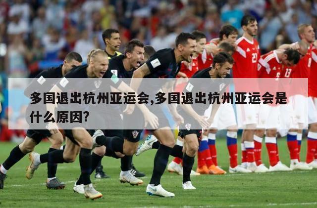 多国退出杭州亚运会,多国退出杭州亚运会是什么原因?