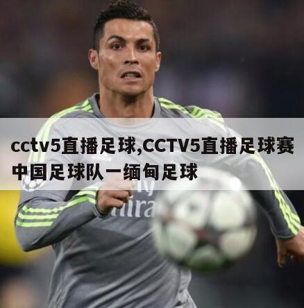 cctv5直播足球,CCTV5直播足球赛中国足球队一缅甸足球