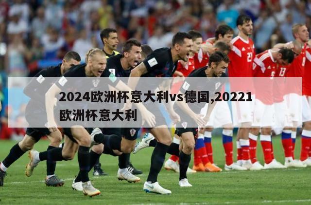2024欧洲杯意大利vs德国,20221欧洲杯意大利