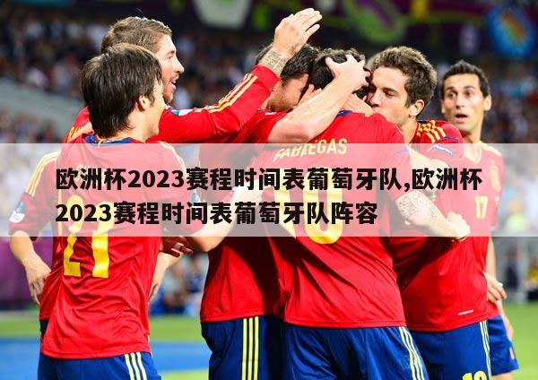 欧洲杯2023赛程时间表葡萄牙队,欧洲杯2023赛程时间表葡萄牙队阵容
