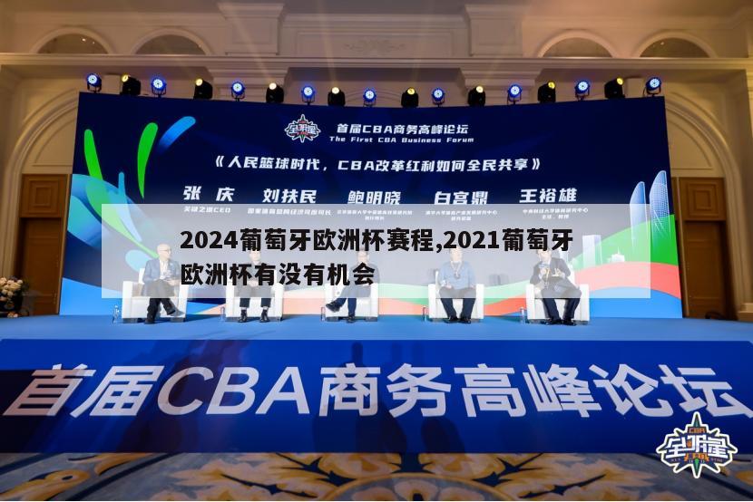 2024葡萄牙欧洲杯赛程,2021葡萄牙欧洲杯有没有机会