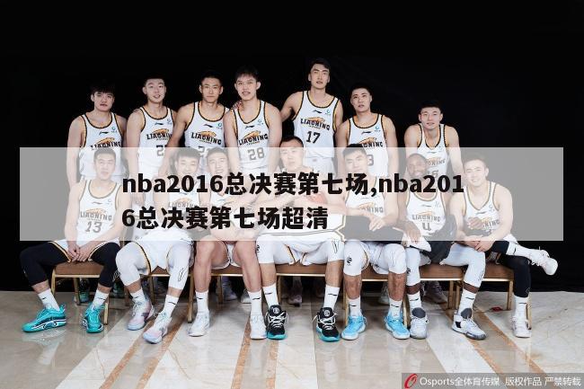 nba2016总决赛第七场,nba2016总决赛第七场超清