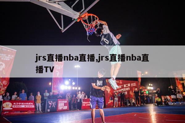 jrs直播nba直播,jrs直播nba直播TV