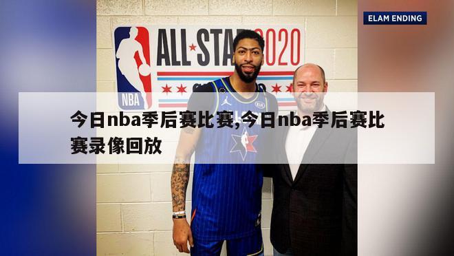 今日nba季后赛比赛,今日nba季后赛比赛录像回放