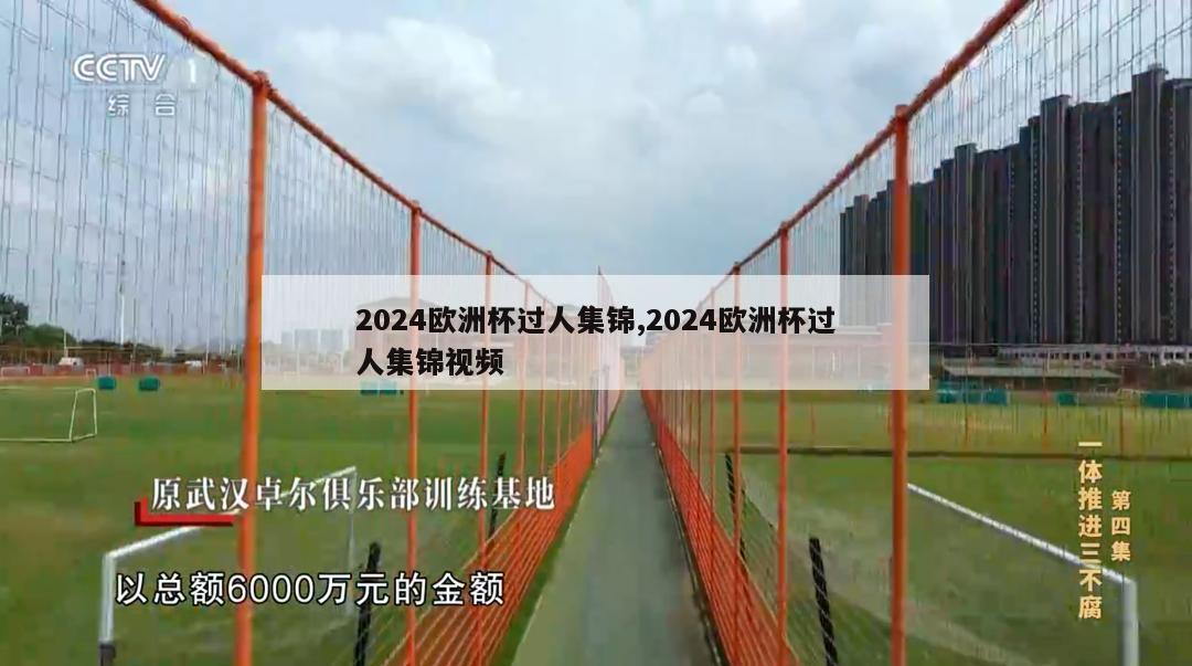 2024欧洲杯过人集锦,2024欧洲杯过人集锦视频